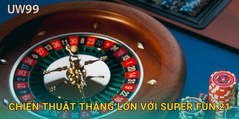 Super Fun 21 mới lạ – Cách chơi Blackjack độc đáo tại uw99 3 Chiến thuật thắng lớn với Super Fun 21