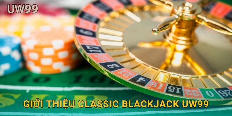 Classic Blackjack chuẩn mực – Chiến thuật truyền thống tại uw99 2 Giới thiệu Classic Blackjack uw99