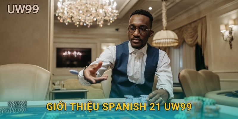 Spanish 21 độc đáo – Cơ hội thắng cao hơn tại uw99 2 Giới thiệu Spanish 21 uw99