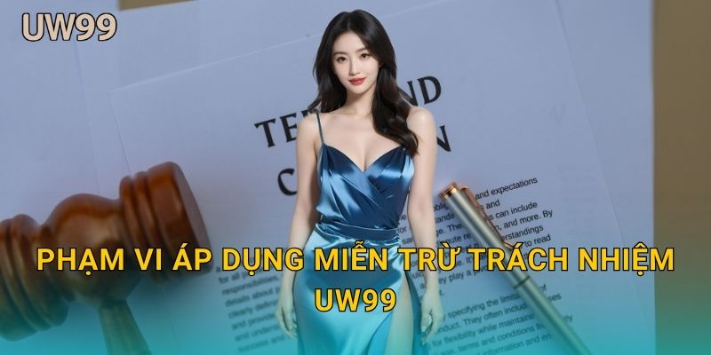 Miễn trừ trách nhiệm rõ ràng – Bảo vệ quyền lợi đôi bên tại uw99 1 Phạm vi áp dụng Miễn trừ trách nhiệm uw99