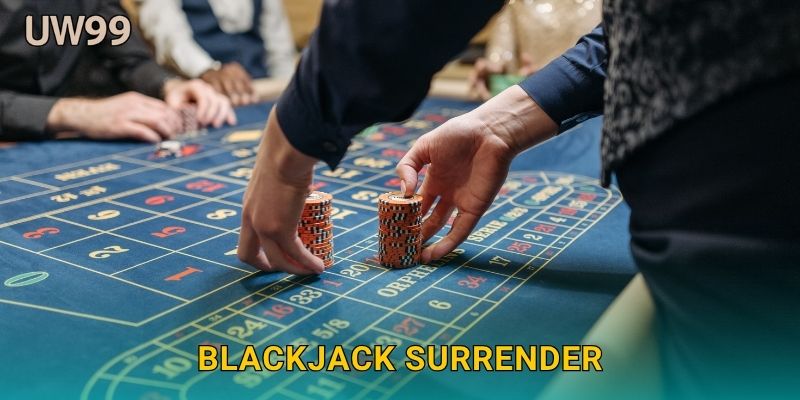 Blackjack Surrender chiến lược – Quyết định khôn ngoan tại uw99
