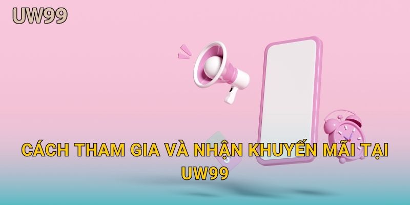 Khuyến mãi bùng nổ – Cơ hội vàng cho thành viên tại uw99 2 Cách tham gia và nhận Khuyến mãi tại uw99
