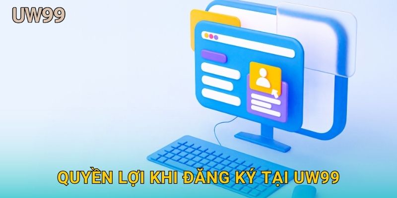 Quyền lợi khi Đăng ký tại uw99