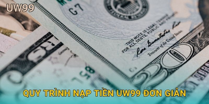 Quy trình Nạp tiền uw99 đơn giản