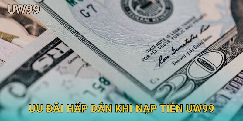 Ưu đãi hấp dẫn khi Nạp tiền uw99